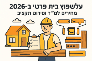 עלות שיפוץ בית פרטי ב-2026: מחירים למ״ר ופירוט תקציב